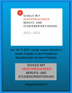 Am 16.11.2021 wurde unsere Schule in einem Festakt in der Potsdamer Staatskanzlei mit dem Prädikat:  SCHULE MIT  HERVORRAGENDER  BERUFS- UND STUDIENORIENTIERUNG  ausgezeichnet !!!