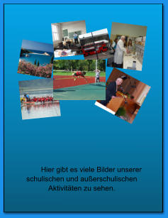 Hier gibt es viele Bilder unserer schulischen und außerschulischen Aktivitäten zu sehen.