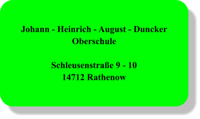 Johann - Heinrich - August - Duncker Oberschule  Schleusenstraße 9 - 10 14712 Rathenow