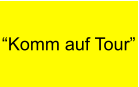 “Komm auf Tour”