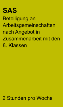 SAS Beteiligung an Arbeitsgemeinschaften nach Angebot in Zusammenarbeit mit den 8. Klassen 2 Stunden pro Woche