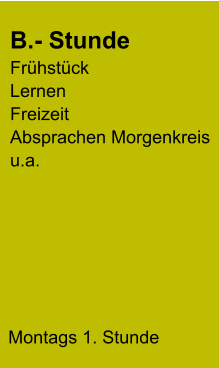 Montags 1. Stunde B.- Stunde Frühstück Lernen Freizeit Absprachen Morgenkreis u.a.